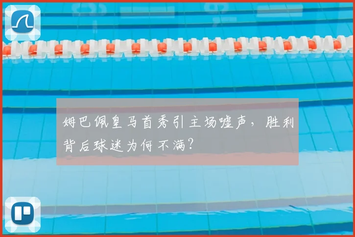 姆巴佩皇马首秀引主场嘘声,胜利背后球迷为何不满?