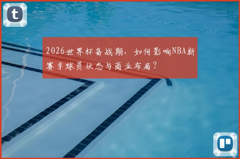 2026世界杯备战期，如何影响NBA新赛季球员状态与商业布局？
