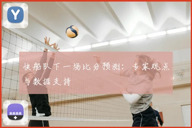 快船队下一场比分预测：专家观点与数据支持