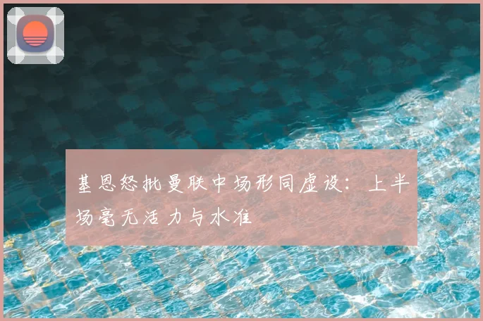 基恩怒批曼联中场形同虚设：上半场毫无活力与水准